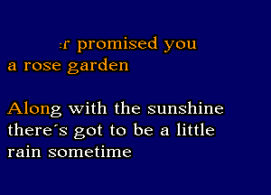 ir promised you
a rose garden

Along with the sunshine
there's got to be a little
rain sometime