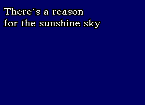 There's a reason
for the sunshine sky