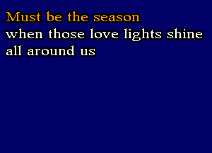 Must be the season

when those love lights shine
all around us