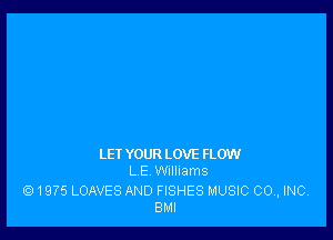 LEI YOUR LOVE FLOW
L E Williams

1975 LOAVES AND FISHES MUSIC 00., INC.
BMI