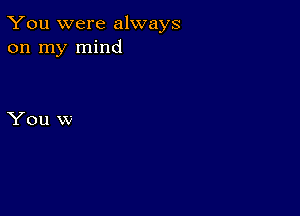 You were always
on my mind