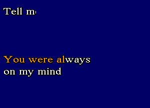 You were always
on my mind