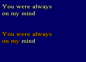 You were always
on my mind

You were always
on my mind