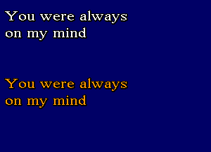 You were always
on my mind

You were always
on my mind