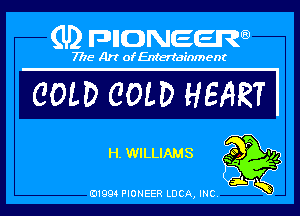 (U) pncweenw

7775 Art of Entertainment

COLD COLD HEART I

H.WILLIAMS so P '14

E11994 PIONEER LUCA, INC.