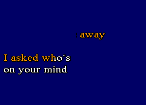 I asked whds
on your mind