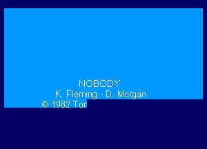 NOBODY
K FIemmg - 0 Morgan
0 1982 Tor