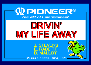 (U) PIGJNEEW

7715 Art ofEnfertafnment

ERNIN'
MY LIFE AWAY

gSTEVENS
RABBIT?!
MAL'LOY

01994 PIONEER DOA, (HE