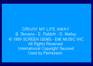 DRIVIN' MY LIFE AWAY

87 Stevens - E Rabbm - DA Malloy

01980 SCREEN GEMS - EMI MUSIC INC
All Rnghts Reserved
International Copyright Secured

Used by Permission