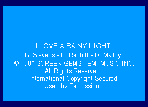 I LOVE A RAINY NIGHT

87 Stevens - E Rabbm - DA Malloy

01980 SCREEN GEMS - EMI MUSIC INC
All Rnghts Reserved
International Copyright Secured

Used by Permission