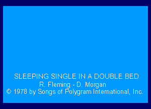 SLEEPING SINGLE IN A DOUBLE BED

R. Fleming - D. Morgan
Q1978 by Songs of Polygram International, Inc.