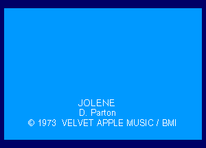 JOLENE
D Panon

Q 1973 VELVET APPLE MUSIC! BMI