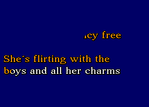 .cy free

She's flirting with the
boys and all her charms