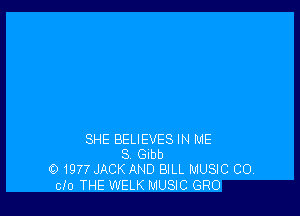 SHE BELIEVES IN ME
3 Glbb
O 1977 JACK AND BILL MUSIC CO.
cio THE WELK MUSIC GRO