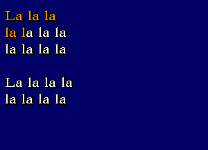 La la la
la la la la
la la la la

La la la la
la la la la