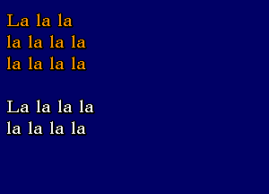 La la la
la la la la
la la la la

La la la la
la la la la