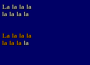 La la la la
la la la la

La la la la
la la la la