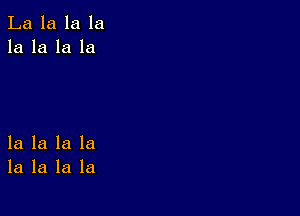 La la la la
la la la la

la la la la
la la la la