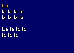 La
la la la la
la la la la

La la la la
la la la