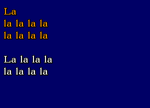 La
la la la la
la la la la

La la la la
la la la la