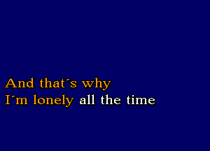 And that's why
I'm lonely all the time