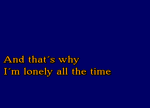 And that's why
I'm lonely all the time