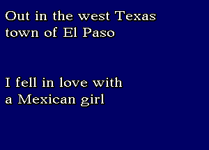 Out in the west Texas
town of El Paso

I fell in love with
a IVIexican girl