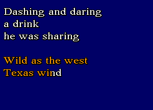 Dashing and daring
a drink
he was sharing

XVild as the west
Texas wind