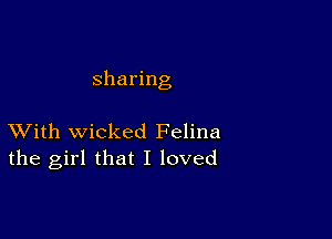 sharing

XVith wicked Felina
the girl that I loved