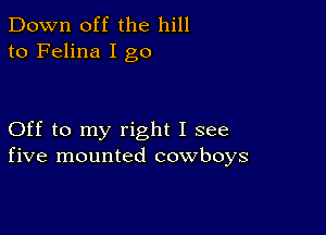 Down off the hill
to Felina I go

Off to my right I see
five mounted cowboys