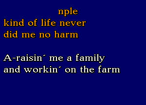 nple
kind of life never
did me no harm

A-raisin' me a family
and workin' on the farm