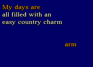 My days are
all filled with an
easy country charm