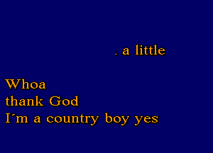 XVhoa
thank God
I'm a country boy yes