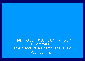 THANK GOD I'M A COUNTRY BOY
J Sommers

O 1974 and 1976 Cherry Lane Music
Pub Co., Inc,