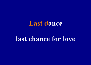 Last dance

last chance for love