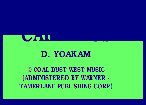 D. YOAKAM

1L COAL DUST WEST MUSIC
(ADMINISTERED BY WARNER -
TAMERLANE PUBLISHING CORPJ