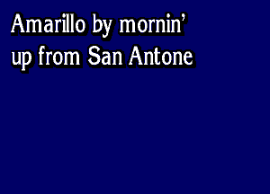 Amarillo by mornid
up from San Antone