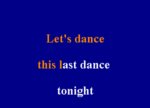 Let's dance

this last dance

tonight