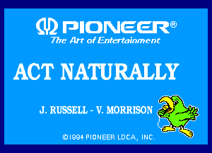 (U) pnnweew

7776 Art of Entertainment

ACT NA'ITJRALLY
J. RUSSELL-V. MORRISON 9 '15

(Dl994 PIONEER LUCA, INC