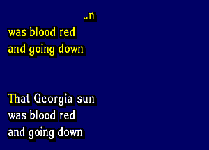 un

was blood Ied
and going down

That Georgia sun
was blood red
and going down