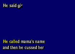 He said 91

He called mama's name
and then he cussed her