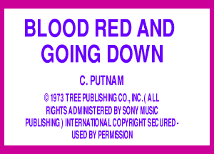 BLOOD RED AND
GOING DOWN

C. PUT NAM

1? IQFS TREE PUBLBHlm (30.. IBM ALL
RGHTSADMIHBTERED BY SONY MWI
PUBLBHlm iI IHTERMtiTmltiLCGPYRGHTSHI URED-
WED BY PERMSDH