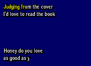 Judging from the cover
I'd love to need the book

Honey do you love
as good as 3