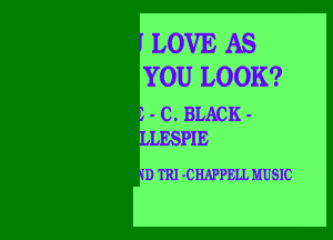 LOVE AS
YOU LOOK?

- C. BLACK -

D TRI -CHAPPELL MUSIC