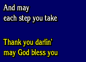 And may
each step you take

Thank you darlino
may God bless you