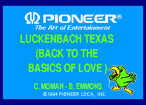 (U) pnnweew

7776 Art of Entertainment

LUCKENBACH TEXAS
(BACK TO THE

BASICS OF LOVE )m ?g?

C.1..-10!1AH 8. 611110113

(Dl994 PIONEER LUCA INC