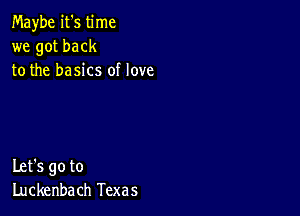 Maybe it's time
we got back
to the basics of love

Let's go to
Luckenbach Texas