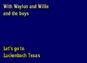 With Waylon and Willie
and the boys

Let's go to
Luckenbach Texas