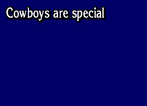 Cowboys are special