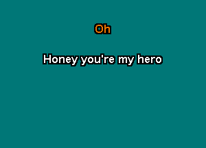 0h

Honey you're my hero